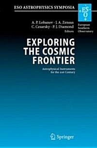 Exploring the Cosmic Frontier: Astrophysical Instruments for the 21st Century (Hardcover, 2007)