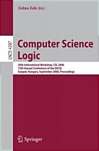 Computer Science Logic: 20th International Workshop, CSL 2006, 15th Annual Conference of the Eacsl, Szeged, Hungary, September 25-29, 2006, Pr (Paperback, 2006)