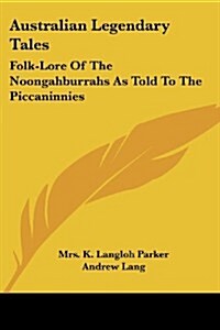 Australian Legendary Tales: Folk-Lore of the Noongahburrahs as Told to the Piccaninnies (Paperback)