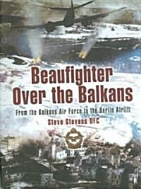 Beaufighter Over the Balkans : From the Balkan Air Force to the Berlin Airlift (Hardcover)