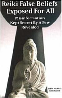 Reiki False Beliefs: Exposed for All: Misinformation Kept Secret by a Few Revealed (Paperback)