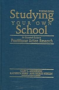 Studying Your Own School: An Educators Guide to Practitioner Action Research (Hardcover, 2nd)