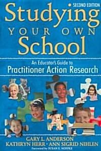 Studying Your Own School: An Educator′s Guide to Practitioner Action Research (Paperback, 2)