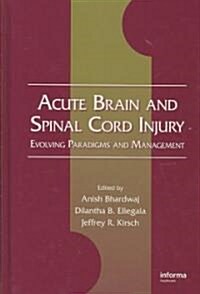 Acute Brain and Spinal Cord Injury: Evolving Paradigms and Management (Hardcover)