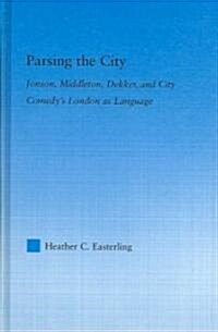 Parsing the City : Jonson, Middleton, Dekker, and City Comedys London as Language (Hardcover)