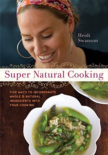 Super Natural Cooking: Five Delicious Ways to Incorporate Whole and Natural Foods Into Your Cooking [a Cookbook] (Paperback)
