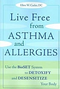 Live Free from Asthma and Allergies: Use the Bioset System to Detoxify and Desensitize Your Body (Paperback, Revised)
