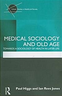 Medical Sociology and Old Age : Towards a Sociology of Health in Later Life (Paperback)