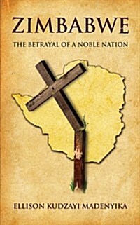 Zimbabwe: The Betrayal of a Noble Nation (Paperback)