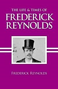 The Life and Times of Frederick Reynolds (Paperback)