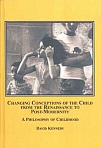 Changing Conceptions of the Child from the Renaissance to Post-Modernity (Hardcover, 1st)