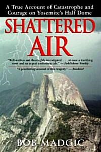 Shattered Air: A True Account of Catastrophe and Courage on Yosemites Half Dome (Paperback)