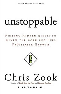 Unstoppable: Finding Hidden Assets to Renew the Core and Fuel Profitable Growth (Hardcover)