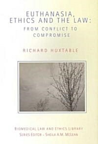 Euthanasia, Ethics and the Law : From Conflict to Compromise (Paperback)