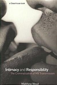 Intimacy and Responsibility : The Criminalisation of HIV Transmission (Paperback)