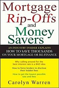 Mortgage Ripoffs and Money Savers: An Industry Insider Explains How to Save Thousands on Your Mortgage or Re-Finance (Paperback)
