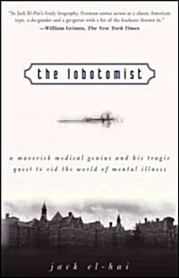 The Lobotomist: A Maverick Medical Genius and His Tragic Quest to Rid the World of Mental Illness (Paperback)