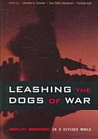 Leashing the Dogs of War: Conflict Management in a Divided World (Paperback)
