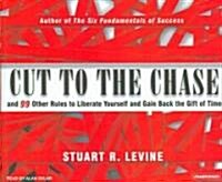 Cut to the Chase: And 99 Other Rules to Liberate Yourself and Gain Back the Gift of Time (Audio CD)