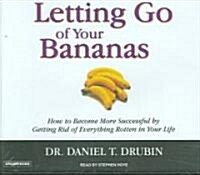 Letting Go of Your Bananas: How to Become More Successful by Getting Rid of Everything Rotten in Your Life (Audio CD, CD)