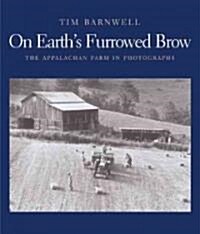 On Earths Furrowed Brow: The Appalachian Farm in Photographs (Hardcover)