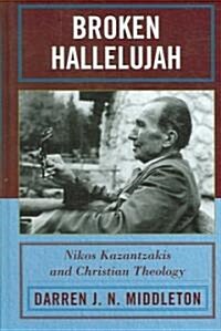 Broken Hallelujah: Nikos Kazantzakis and Christian Theology (Hardcover)