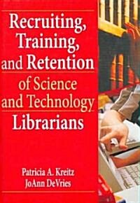 Recruiting, Training, and Retention of Science and Technology Librarians (Hardcover)