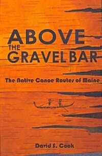 Above the Gravel Bar: The Native Canoe Routes of Maine (Paperback, 3)