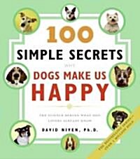 100 Simple Secrets Why Dogs Make Us Happy: The Science Behind What Dog Lovers Already Know (Paperback)