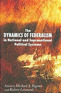 The Dynamics of Federalism in National and Supranational Political Systems (Hardcover)
