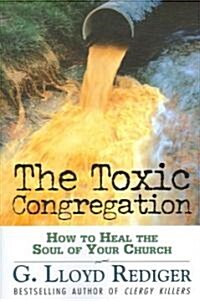 The Toxic Congregation: How to Heal the Soul of Your Church (Paperback)