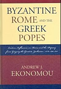 Byzantine Rome and the Greek Popes: Eastern Influences on Rome and the Papacy from Gregory the Great to Zacharias, A.D. 590-752 (Hardcover)