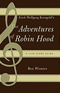 Erich Wolfgang Korngolds The Adventures of Robin Hood: A Film Score Guide (Paperback)