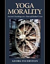 Yoga Morality: Ancient Teachings at a Time of Global Crisis (Paperback)