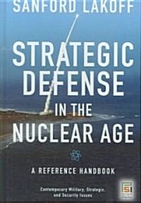 Strategic Defense in the Nuclear Age: A Reference Handbook (Hardcover)