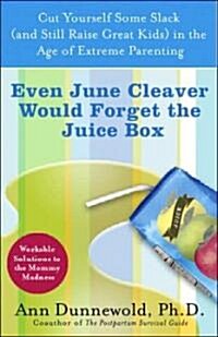 Even June Cleaver Would Forget the Juice Box: Cut Yourself Some Slack (and Raise Great Kids) in the Age of Extreme Parenting (Paperback)