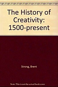 The History of Creativity: 1500-Present (Paperback)