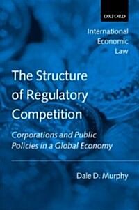 The Structure of Regulatory Competition : Corporations and Public Policies in a Global Economy (Paperback)
