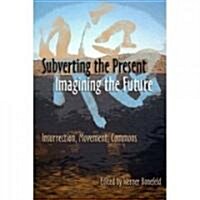 Subverting The Present, Imagining The Future : Insurrection, Movement, Commons (Paperback)