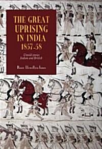 The Great Uprising in India, 1857-58 : Untold Stories, Indian and British (Hardcover)