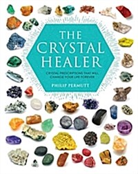 The Crystal Healer : Crystal Prescriptions That Will Change Your Life Forever (Paperback)