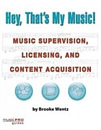 Hey, Thats My Music!: Music Supervision, Licensing and Content Acquisition (Paperback)