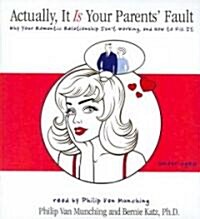 Actually, It Is Your Parents Fault: Why Your Romantic Relationship Isnt Working, and How to Fix It (Audio CD)