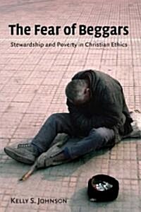 The Fear of Beggars: Stewardship and Poverty in Christian Ethics (Paperback)
