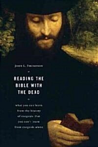 Reading the Bible with the Dead: What You Can Learn from the History of Exegesis That You Cant Learn from Exegesis Alone (Paperback)