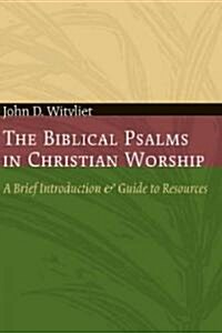The Biblical Psalms in Christian Worship: A Brief Introduction and Guide to Resources (Paperback)