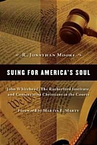 Suing for Americas Soul: John Whitehead, the Rutherford Institute, and Conservative Christians in the Courts (Paperback)