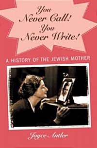 You Never Call! You Never Write!: A History of the Jewish Mother (Hardcover)