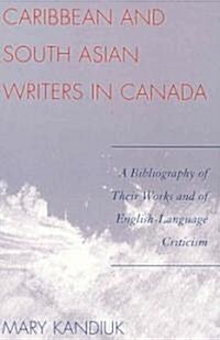 Caribbean and South Asian Writers in Canada: A Bibliography of Their Works and of English-Language Criticism (Paperback)