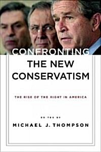 Confronting the New Conservatism: The Rise of the Right in America (Hardcover)